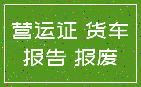 营运证 货车_报告 报废