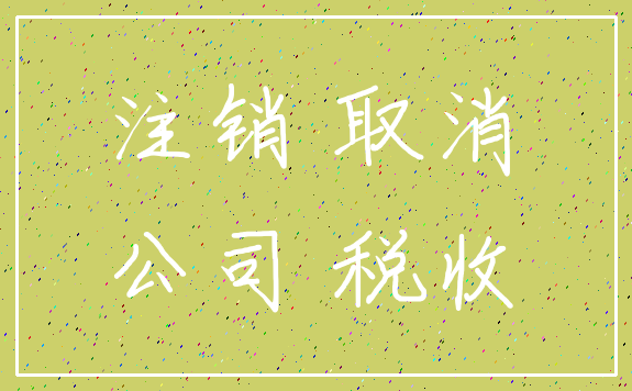 注销 取消_公司 税收