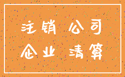 注销 公司_企业 清算