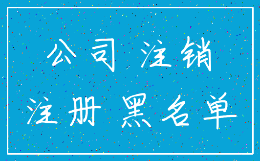 公司 注销_注册 黑名单