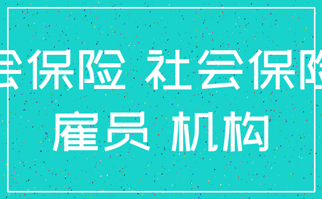 社会保险 社会保险费_雇员 机构