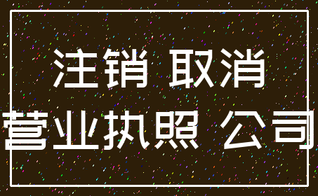 注销 取消_营业执照 公司