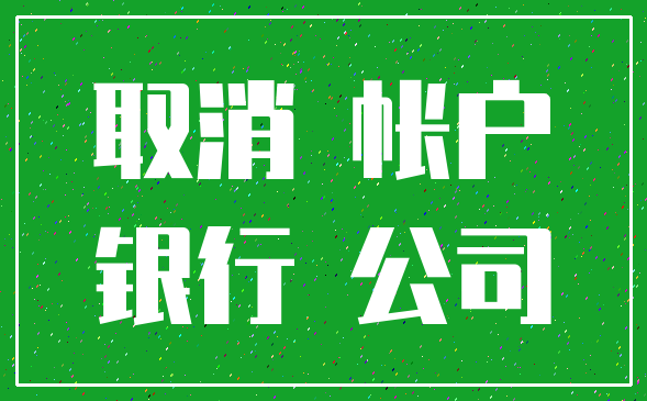 取消 帐户_银行 公司
