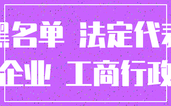 黑名单 法定代表_企业 工商行政