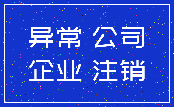 异常 公司_企业 注销