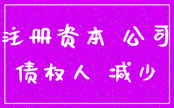 注册资本 公司_债权人 减少