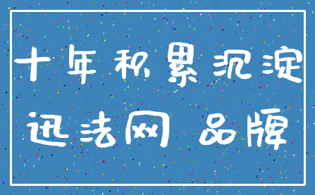 十年积累沉淀_迅法网 品牌