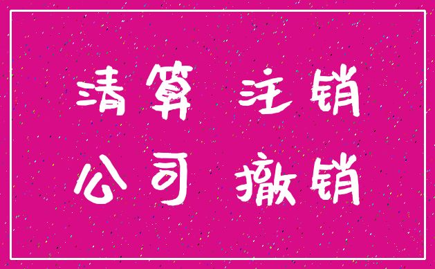 清算 注销_公司 撤销