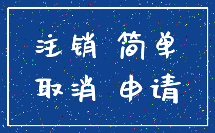 注销 简单_取消 申请