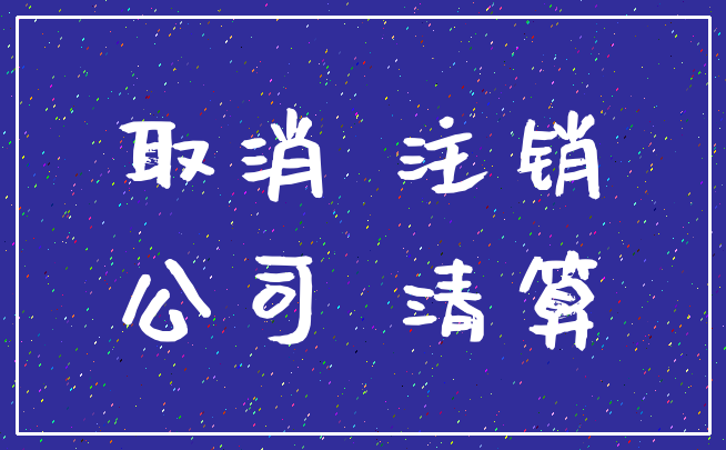 取消 注销_公司 清算