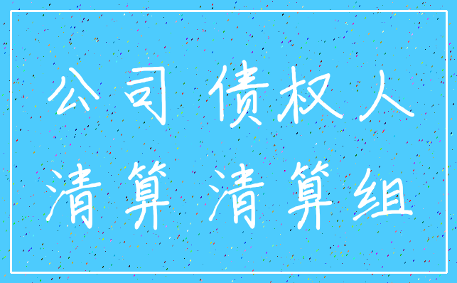 公司 债权人_清算 清算组