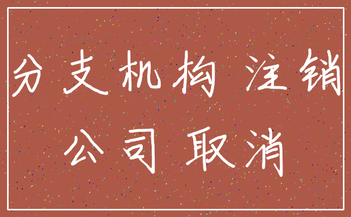 分支机构 注销_公司 取消