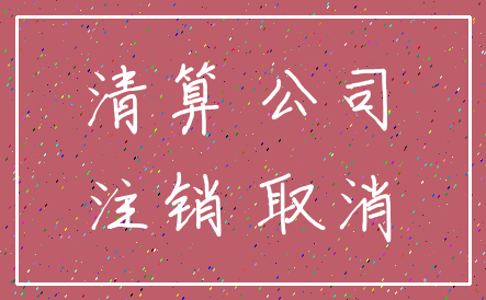 清算 公司_注销 取消
