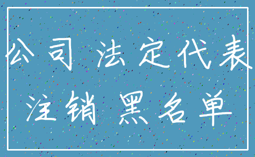 公司 法定代表_注销 黑名单