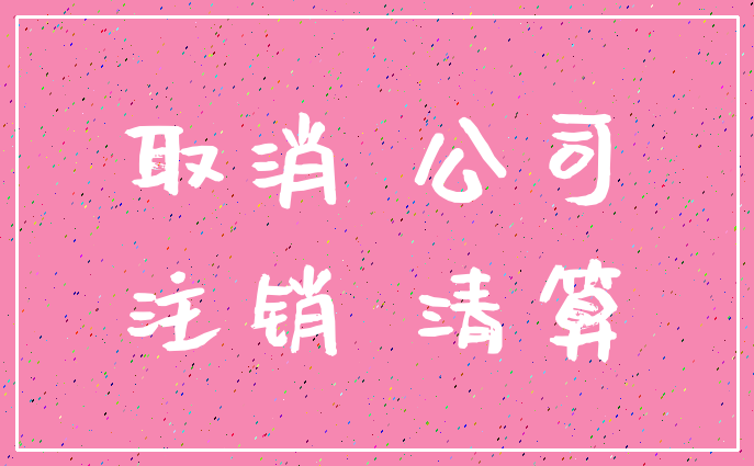取消 公司_注销 清算