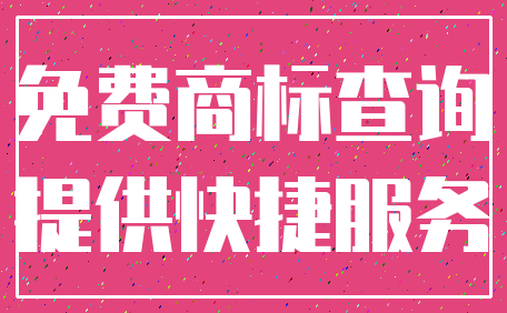免费商标查询_提供快捷服务
