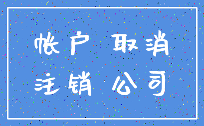 帐户 取消_注销 公司