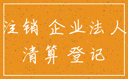 注销 企业法人_清算 登记