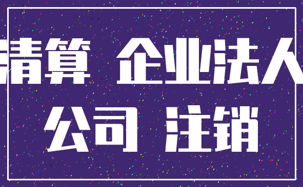 清算 企业法人_公司 注销