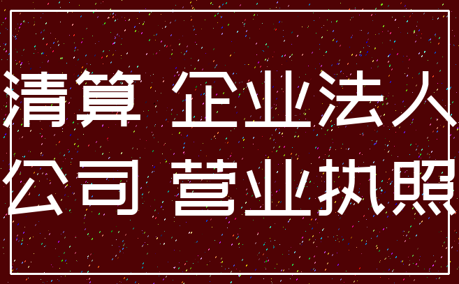 清算 企业法人_公司 营业执照