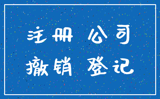 注册 公司_撤销 登记