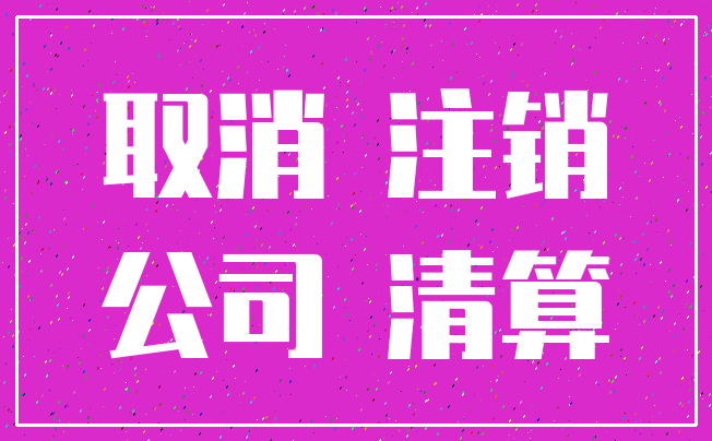 取消 注销_公司 清算