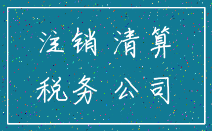 注销 清算_税务 公司