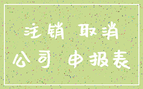 注销 取消_公司 申报表