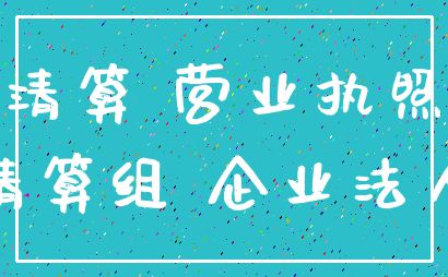 清算 营业执照_清算组 企业法人