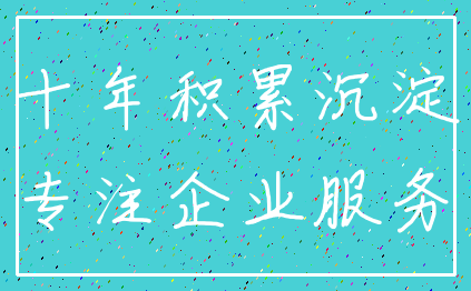 十年积累沉淀_专注企业服务