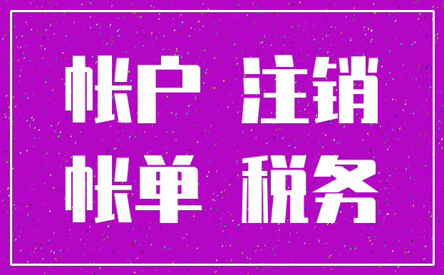 帐户 注销_帐单 税务