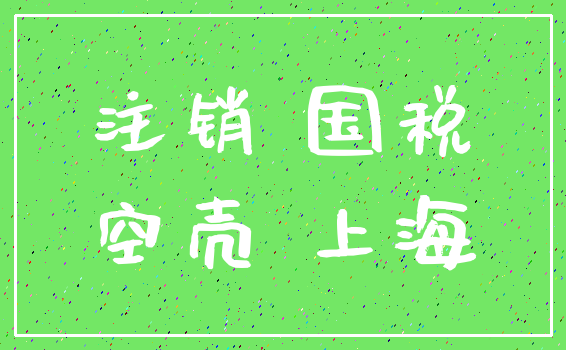 注销 国税_空壳 上海