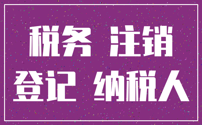 税务 注销_登记 纳税人