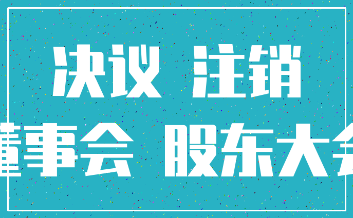 决议 注销_董事会 股东大会