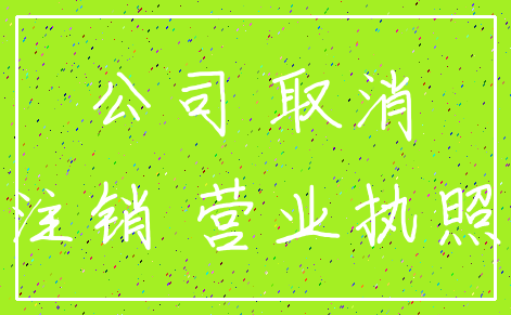 公司 取消_注销 营业执照