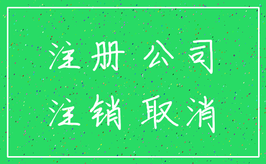 注册 公司_注销 取消