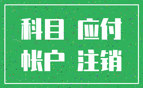 科目 应付_帐户 注销