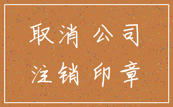 取消 公司_注销 印章