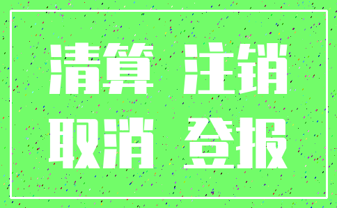 清算 注销_取消 登报