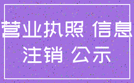 营业执照 信息_注销 公示