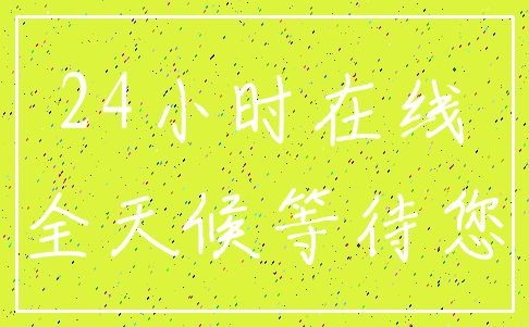 24小时在线_全天候等待您