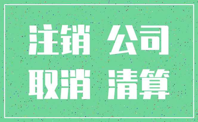 注销 公司_取消 清算