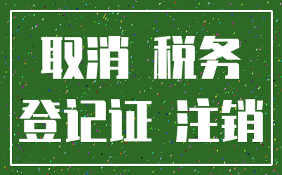 取消 税务_登记证 注销