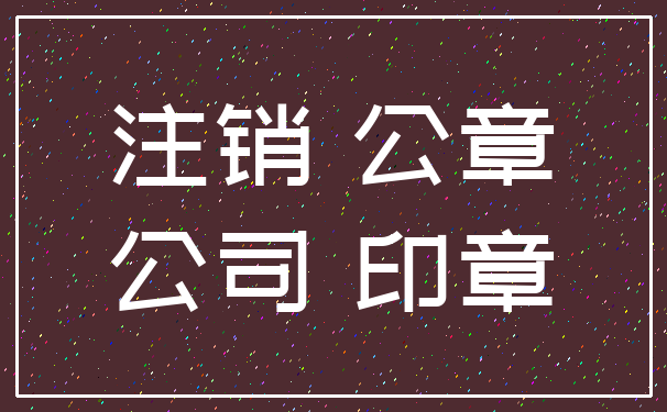 注销 公章_公司 印章