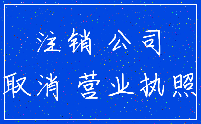 注销 公司_取消 营业执照