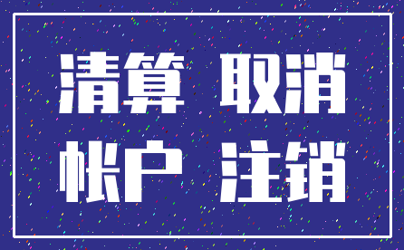 清算 取消_帐户 注销