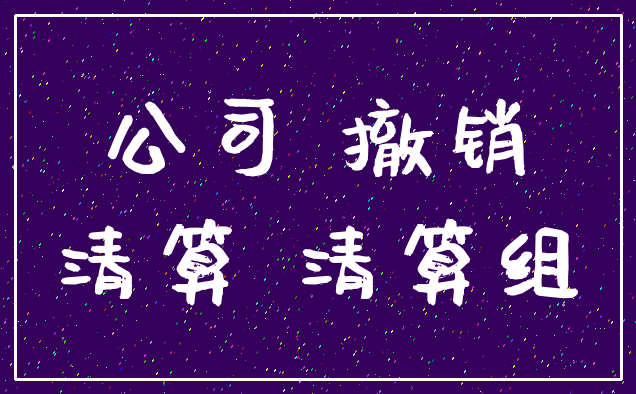 公司 撤销_清算 清算组