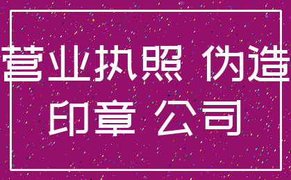 营业执照 伪造_印章 公司