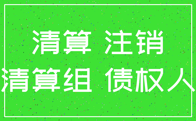 清算 注销_清算组 债权人