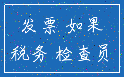 发票 如果_税务 检查员